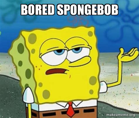 bored spongebob - Tough SpongeBob Meme Generator