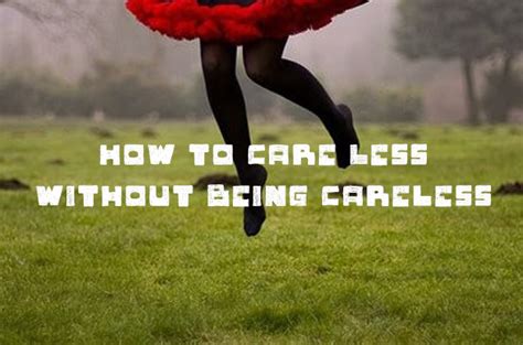 How To Care Less Without Being Careless