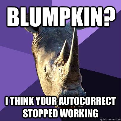 blumpkin? i think your autocorrect stopped working - Sexually Oblivious Rhino - quickmeme