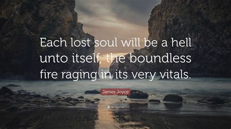 James Joyce Quote: “Each lost soul will be a hell unto itself, the ...