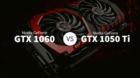 Nvidia GeForce GTX 1060 vs GTX 1050 Ti: Which to Buy in 2020?