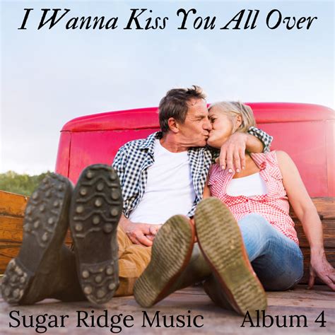 I Wanna Kiss You All Over | Sugar Ridge Music