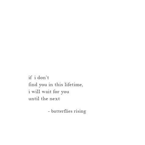 if i don’t find you in this lifetime, i will wait for you until the next