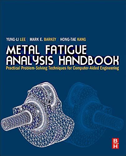 Metal Fatigue Analysis Handbook: Practical Problem-solving Techniques for Computer-aided ...