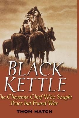 Black Kettle : The Cheyenne Chief Who Sought Peace but Found War by ...