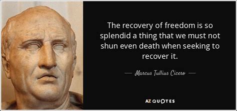 Marcus Tullius Cicero quote: The recovery of freedom is so splendid a ...