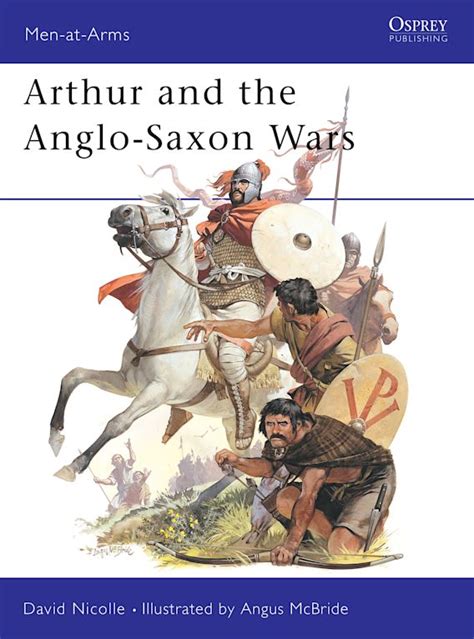 Arthur and the Anglo-Saxon Wars: : Men-at-Arms David Nicolle Osprey Publishing