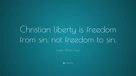 Aiden Wilson Tozer Quote: “Christian liberty is freedom from sin, not ...