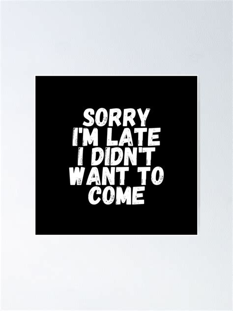 "Sorry I'm Late I Didn't Want To Come Meme" Poster for Sale by showoffmarket | Redbubble