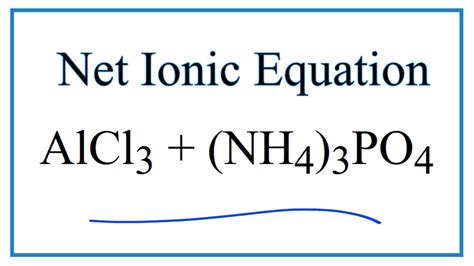 How to Write the Net Ionic Equation for AlCl3 + (NH4)3PO4 = AlPO4 ...