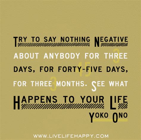 Try to say nothing negative about anybody for three days, for forty ...