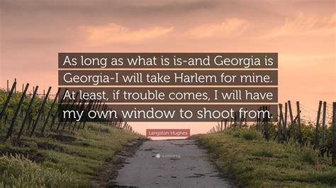 Langston Hughes Quote: “As long as what is is-and Georgia is Georgia-I ...