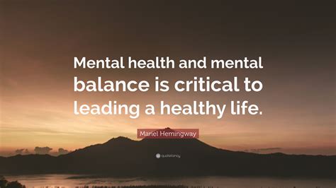 Mariel Hemingway Quote: “Mental health and mental balance is critical ...