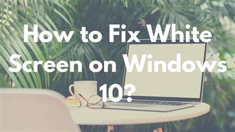 How to fix White Screen on Windows 10?