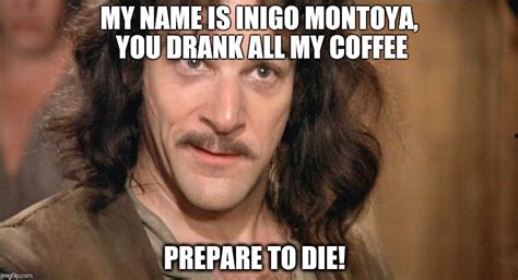 Inigo Montoya Coffee - Imgflip