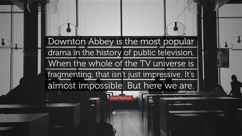 David Bianculli Quote: “Downton Abbey is the most popular drama in the history of public ...