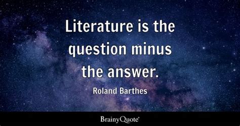 Roland Barthes - Literature is the question minus the...