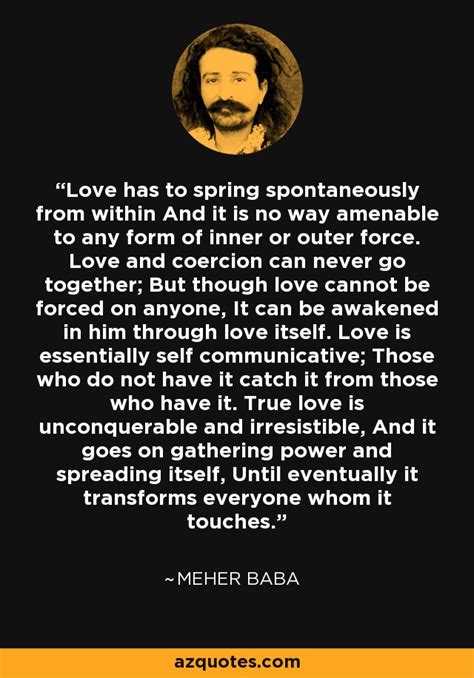 Meher Baba quote: Love has to spring spontaneously from within And it is...