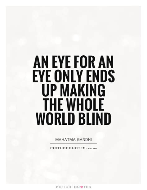 An eye for an eye only ends up making the whole world blind | Picture Quotes