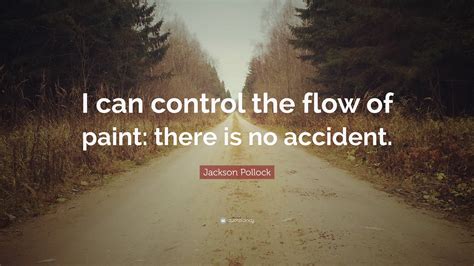 Jackson Pollock Quote: “I can control the flow of paint: there is no ...