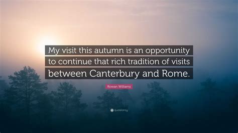 Rowan Williams Quote: “My visit this autumn is an opportunity to continue that rich tradition of ...