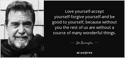 Leo Buscaglia quote: Love yourself-accept yourself-forgive yourself-and ...