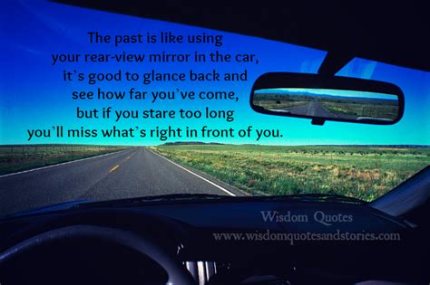 The past is like using rear view mirror Wisdom Quotes & Stories