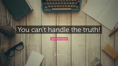 Jack Nicholson Quote: “You can’t handle the truth!”