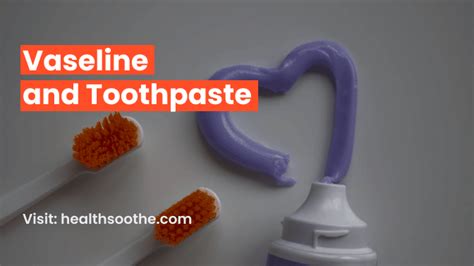 Vaseline and Toothpaste – Healthsoothe: Health And Dental Care