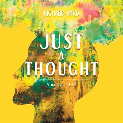 Just A Thought Volume III: Byrd, Richard: 9781638124382: Amazon.com: Books