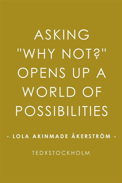 Ted Talk Quotes - In a world that forces us to be one-dimensional, asking “why not” can help us ...