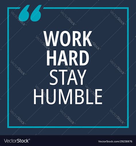 Work Hard And Stay Humble Quotes - Evey Oneida