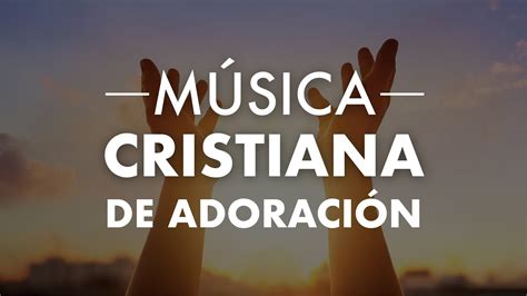 Música CRISTIANA De Adoración Para Orar | Hermosas Canciones Para Encontrarse Con Dios - YouTube