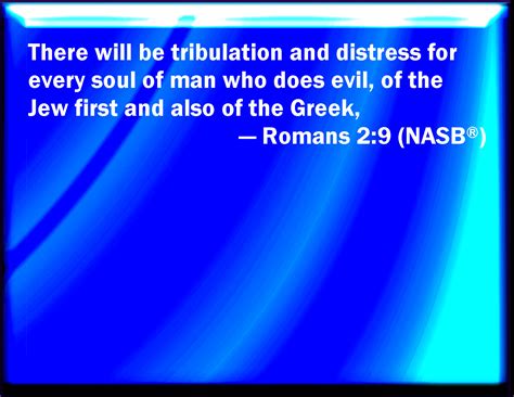 Romans 2:9 Tribulation and anguish, on every soul of man that does evil ...