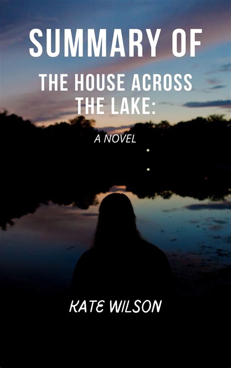 SUMMARY OF THE HOUSE ACROSS THE LAKE: A NOVEL by Kate Wilson | Goodreads