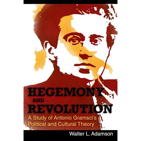 Hegemony and Revolution : Antonio Gramsci's Political and Cultural ...