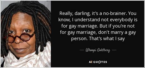 Whoopi Goldberg quote: Really, darling, it's a no-brainer. You know, I understand not...