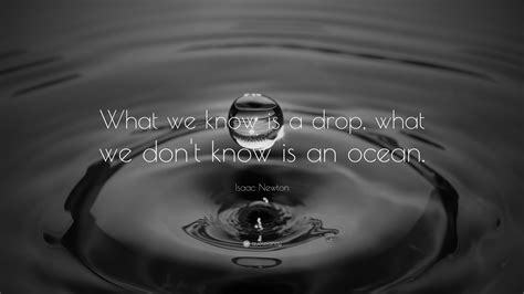 Isaac Newton Quote: “What we know is a drop, what we don’t know is an ...