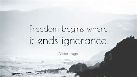 Victor Hugo Quote: “Freedom begins where it ends ignorance.”