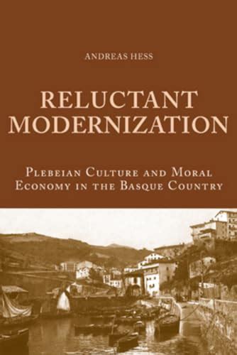 Reluctant Modernization: Plebeian Culture and Moral Economy in the Basque Country - Hess ...