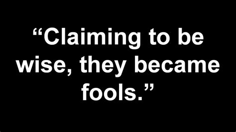 Romans 01:19-22 Claiming to Be Wise, They Became Fools | Welcome to Abounding Joy!