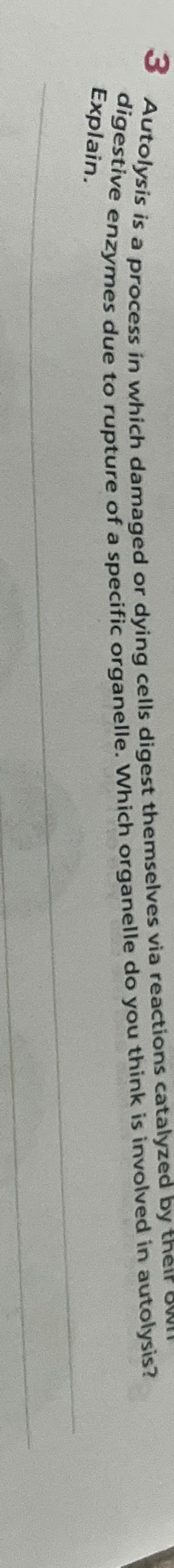 Solved 3 ﻿Autolysis is a process in which damaged or dying | Chegg.com
