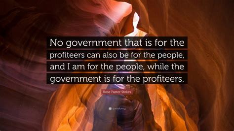 Rose Pastor Stokes Quote: “No government that is for the profiteers can also be for the people ...