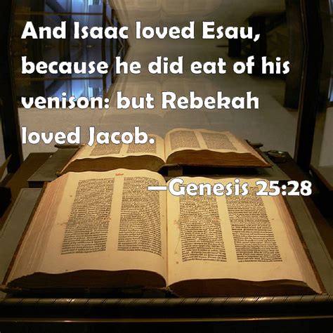 Genesis 25:28 And Isaac loved Esau, because he did eat of his venison ...