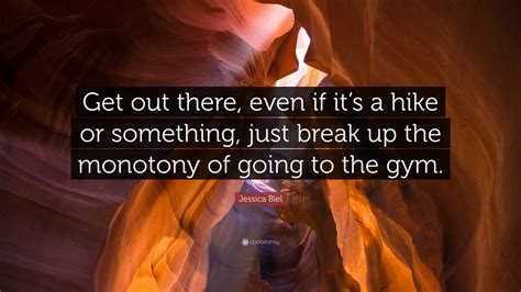 Jessica Biel Quote: “Get out there, even if it’s a hike or something ...