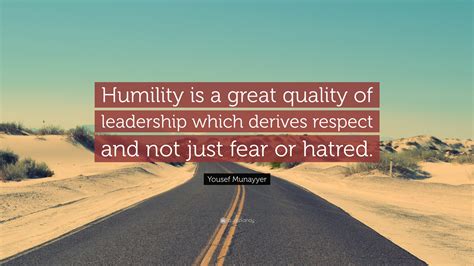 Yousef Munayyer Quote: “Humility is a great quality of leadership which derives respect and not ...