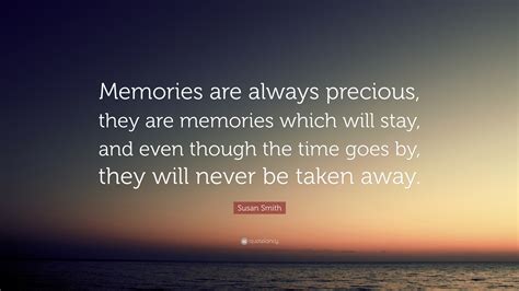 Susan Smith Quote: “Memories are always precious, they are memories ...