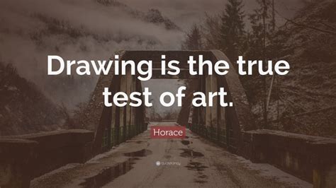 Horace Quote: “Drawing is the true test of art.”