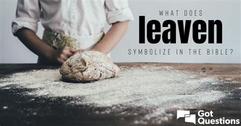 What does leaven symbolize in the Bible? | GotQuestions.org