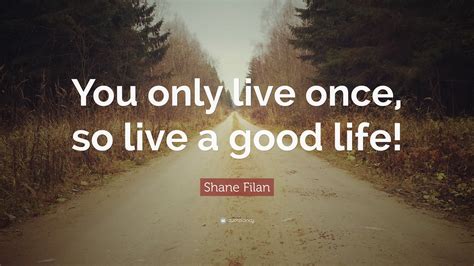 Shane Filan Quote: “You only live once, so live a good life!”